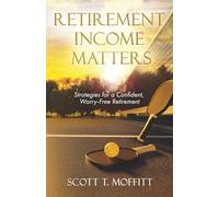 Retirement Income Matters: Strategies for a Confident, Worry-Free Retirement