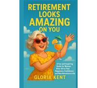 Retirement Looks Amazing on You: A Fun and Inspiring Guide for Women After 50 to Find Happiness, Confidence, and New Adventures in Life