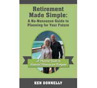 Retirement Made Simple: A No-Nonsense Guide to Planning for Your Future: A Practical Guide to Financial Planning for Everyone