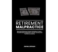 Retirement Malpractice: Why Most Retirement Advice Fails Before It Starts - The Safe Money Diagnostic™ and the Journey from Survival to Certainty