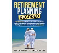 Retirement Planning Decoded: Unlock Secrets to Medicare, Social Security, Taxes, Long-Term Care, and Investments to Create Financial Stability and a Care-Free Life in your Golden Years