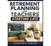 RETIREMENT PLANNING FOR TEACHERS STARTING LATE: Savings, Investments & Catch-Up Strategies