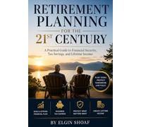 Retirement Planning for the 21st Century: A Practical Guide to Financial Security, Tax Savings, and Lifetime Income