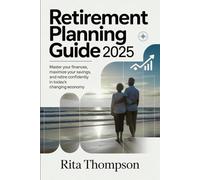 Retirement Planning Guide 2025: Master Your Finances, Maximize Your Savings, and Retire Confidently in Today’s Changing Economy