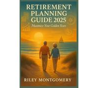 RETIREMENT PLANNING GUIDE 2025: Maximize Your Golden Years