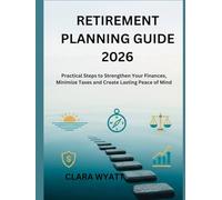 RETIREMENT PLANNING GUIDE 2026: Practical Steps to Strengthen Your Finances, Minimize Taxes and Create Lasting Peace of Mind