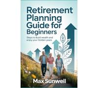 Retirement Planning Guide For Beginners: Steps to Build Wealth and Enjoy Your Golden Years