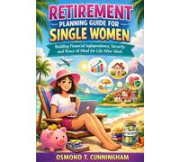 Retirement planning guide for single women: Building Financial Independence, security, and Peace of Mind for Life After work