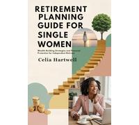 RETIREMENT PLANNING GUIDE FOR SINGLE WOMEN: Wealth-Building Strategies and Financial Protection for Independent Retirees