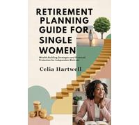 RETIREMENT PLANNING GUIDE FOR SINGLE WOMEN: Wealth-Building Strategies and Financial Protection for Independent Retirees