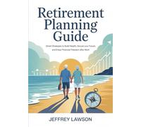 Retirement Planning Guide: Smart Strategies to Build Wealth, Secure Your Future, and Enjoy Financial Freedom After Work