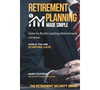 Retirement Planning Made Simple: A calm, real-life guide for people starting later - or starting right now, having Winning Strategies to Make Your Money Last a Lifetime.