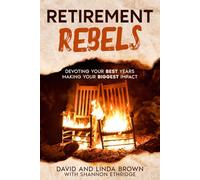 Retirement Rebels: Devoting Your Best Years Making Your Biggest Impact