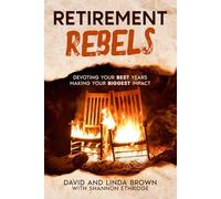 Retirement Rebels: Devoting Your Best Years Making Your Biggest Impact