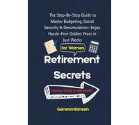 Retirement Secrets: The Step-By-Step Guide to Master Budgeting, Social Security & Decumulation-Enjoy Hassle-Free Golden Years in Just Weeks