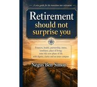 Retirement Should Not Surprise You: Finances, Health, Partnership, Status, Loneliness, Where to Live: Entering This New Phase of Life with Dignity, Clarity, and an Inner Compass