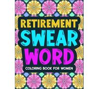Retirement Swear Word Coloring Book for Women: A Funny Activity Gift to Celebrate Freedom, Relaxation, and No More Work (Retirement Survival Swear Series)