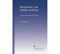 Retirement, the broken promise: a report (with supplemental views)