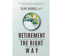 Retirement the Right Way: How to Retire with Pleasure, Purpose, and Peace of Mind
