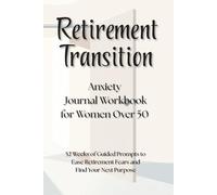Retirement Transition Anxiety Journal Workbook for Women Over 50: 52 Weeks of Guided Prompts to Ease Retirement Fears and Find Your Next Purpose