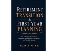 Retirement Transition & First Year Planning: How to Navigate the Emotional, Financial & Lifestyle Shifts of Retirement and Flourish in Year One
