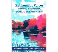 Retirement Voices: Stories of Reinvetion, Purpose, and Possibilities