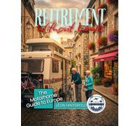 RETIREMENT WITHOUT LIMITS: The Motorhome Guide to Europe - 25 Scenic Routes, Hidden Camping Spots, and Stress-Free Itineraries for Life on the Road