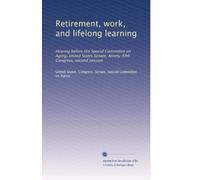 Retirement, work, and lifelong learning: Hearing before the Special Committee on Aging, United States Senate, Ninety-fifth Congress, second session: Volume 2