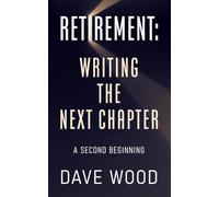 RETIREMENT: WRITING THE NEXT CHAPTER: A SECOND BEGINNING