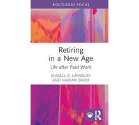 Retiring in a New Age: Life after Paid Work (Routledge Focus on Business and Management)