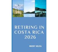 RETIRING IN COSTA RICA 2026: Everything You Need to Know to Live, Thrive, and Relax in Costa Rica