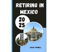 RETIRING IN MEXICO 2025: How to Retire Comfortably and Safely in Mexico on Any Budget