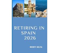 RETIRING IN SPAIN 2026: Everything You Need to Know to Live Well, Settle Comfortably, and Enjoy Life in Spain