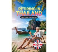 Retiring in Thailand - Your Life and Visa Guide 2025: The Complete Guide for Retirees - Visa, Taxes, Finances, Housing & Living in Thailand