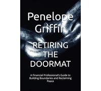 RETIRING THE DOORMAT: A Financial Professional’s Guide to Building Boundaries and Reclaiming Peace