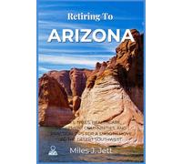 Retiring to Arizona: Costs, Taxes, Healthcare, Retirement Communities, and Practical Tips for a Smooth Move to the Desert Southwest (The Practical Guide to Living Abroad Series)