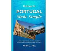 Retiring To Portugal Made Simple: A Step-by-Step Guide to Visas, Residency, Healthcare, Cost of Living, and Expat Life (The Practical Guide to Living Abroad Series)