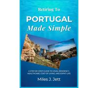 Retiring To Portugal Made Simple: A Step-by-Step Guide to Visas, Residency, Healthcare, Cost of Living, and Expat Life (The Practical Guide to Living Abroad Series)
