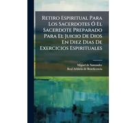 Retiro Espiritual Para Los Sacerdotes Ó El Sacerdote Preparado Para El Juicio De Dios En Diez Dias De Exercicios Espirituales