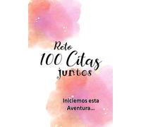Reto 100 citas juntos: 100 actividades románticas y divertidas para fortalecer su relación, crear recuerdos y vivir experiencias únicas en pareja