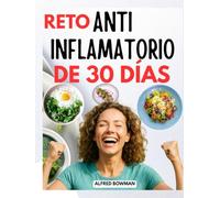 Reto Antiinflamatorio de 30 Días: Reduce la Inflamación, Refuerza tu Sistema Inmunológico y Recupera tu Energía con Recetas Simples y una Guía Nutricional Fácil de Seguir