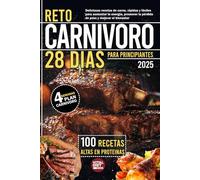 Reto Carnívoro 28 días para principiantes: 100 recetas altas en proteínas Plan 4 semanas