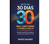 Reto de 30 dias para transformar tu forma de hablar: Descubre el Poder de Tus Palabras y Transforma Tus Relaciones en un Mes