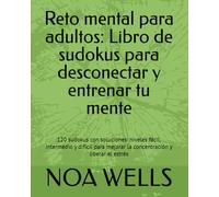 Reto mental para adultos: Libro de sudokus para desconectar y entrenar tu mente: 120 sudokus con soluciones: niveles fácil, intermedio y difícil para mejorar la concentración y liberar el estrés