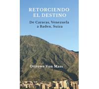 Retorciendo el destino: De Caracas, Venezuela, a Baden, Suiza