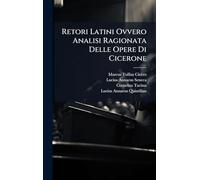 Retori Latini Ovvero Analisi Ragionata Delle Opere Di Cicerone