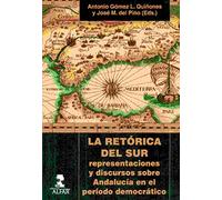 Retórica Del Sur,La. Representaciones Y Discursos Sobre Andalucía En El Período: 207 (Alfar Universidad)