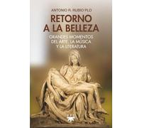 Retorno a la belleza: Grandes momentos del arte, la música y la literatura (Fuera de Colección)