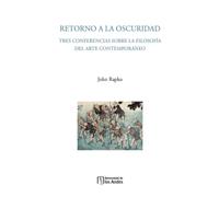 Retorno a la oscuridad: Tres conferencias sobre la filosofía del arte contemporáneo