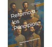 Retorno a los Principios:: Filosofía Griega Viva para Pensar Hoy (Pensando En Todo)